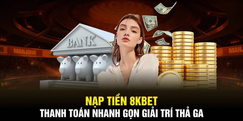 Đâu là điều kiện và lưu ý cần nắm khi nạp tiền 8kbet